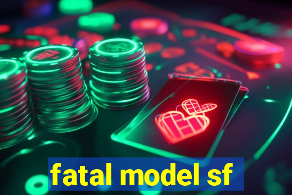 fatal model sf